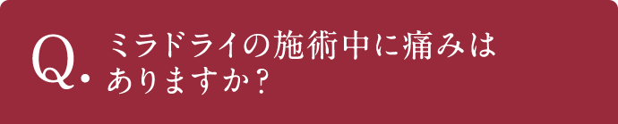 Q.ミラドライの施術中に痛みはありますか？